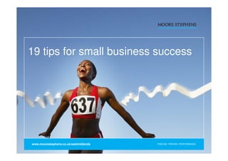 PRECISE. PROVEN. PERFORMANCE.
19 tips for small business success
www.moorestephens.co.uk/eastmidlands
 