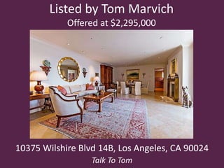 Listed by Tom Marvich
Offered at $2,295,000
10375 Wilshire Blvd 14B, Los Angeles, CA 90024
Talk To Tom
 
