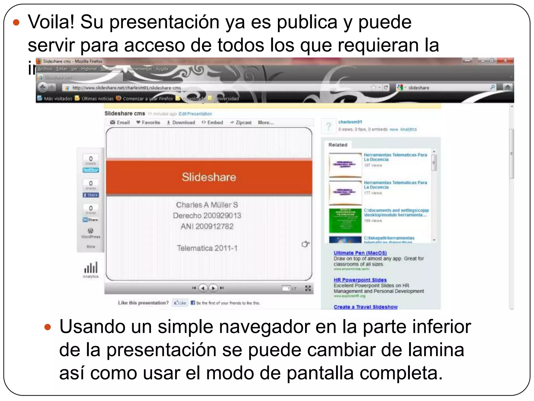 Voila! Su presentación ya es publica y puede servir para acceso de todos los que requieran la información. Usando un simple navegador en la parte inferior de la presentación se puede cambiar de lamina así como usar el modo de pantalla completa.