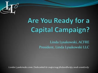 Linda Lysakowski, ACFRE
President, Linda Lysakowski LLC
Linda Lysakowski.com: Dedicated to inspiring philanthropy and creativity
 
