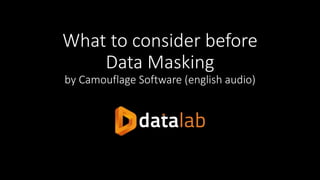 What to consider before
Data Masking
by Camouflage Software (english audio)
 