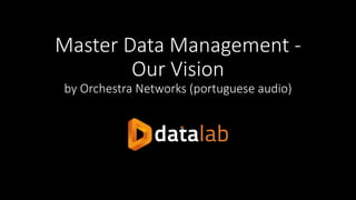 Master Data Management -
Our Vision
by Orchestra Networks (portuguese audio)
 