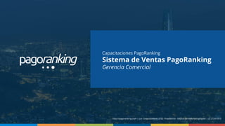 Capacitaciones PagoRanking
Sistema de Ventas PagoRanking
Gerencia Comercial
http://pagoranking.com | Los Conquistadores 2782, Providencia - Ediﬁcio del #MarketingDigital | (2) 2724 9313
 