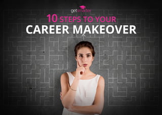 10 Steps to your
career makeover
10 Steps to your
career makeover
 