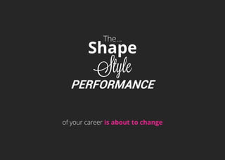 The…
Shape
Style
Performance
of your career is about to change
 