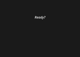 Ready?
 