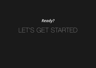 Ready?
Let’s get started
 
