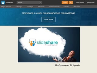 slideshare
Presentación 1:
@crf_carmen / @_dprada
 