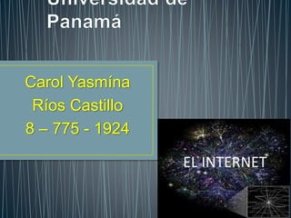 Carol Yasmína
Ríos Castillo
8 – 775 - 1924
 