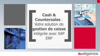 Cash &
Countersales :
Votre solution de
gestion de caisse
intégrée avec SAP
ERP
 