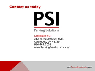 Contact us today




            Corporate HQ:
            353 W. Nationwide Blvd.
            Columbus, OH 43215
            614.469.7000
            www.ParkingSolutionsInc.com




                                    www.ParkingSolutionsInc.com
 