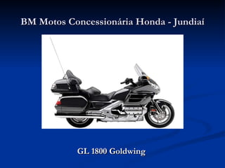 BM Motos Concessionária Honda - Jundiaí




           GL 1800 Goldwing
 