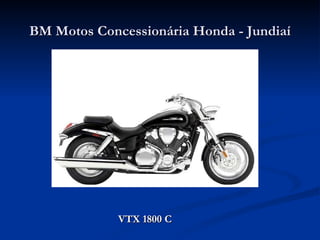 BM Motos Concessionária Honda - Jundiaí




             VTX 1800 C
 