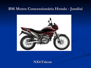 BM Motos Concessionária Honda - Jundiaí




             NX4 Falcon
 