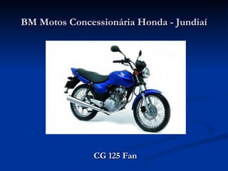 BM Motos Concessionária Honda - Jundiaí




               CG 125 Fan
 