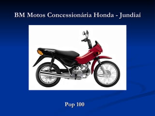 BM Motos Concessionária Honda - Jundiaí




               Pop 100
 