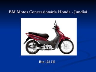 BM Motos Concessionária Honda - Jundiaí




              Biz 125 IE
 