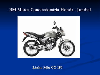 BM Motos Concessionária Honda - Jundiaí




           Linha Mix CG 150
 