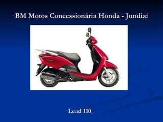 BM Motos Concessionária Honda - Jundiaí




               Lead 110
 