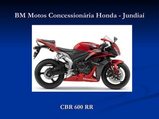 BM Motos Concessionária Honda - Jundiaí




             CBR 600 RR
 