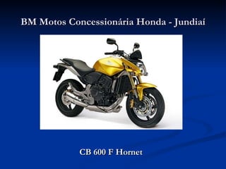 BM Motos Concessionária Honda - Jundiaí




            CB 600 F Hornet
 