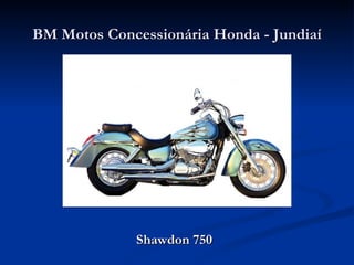 BM Motos Concessionária Honda - Jundiaí




             Shawdon 750
 