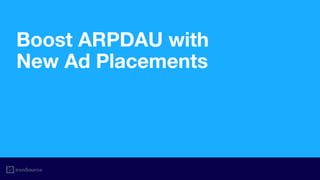 Boost ARPDAU with
New Ad Placements
 