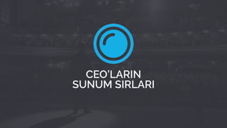 CEO’LARIN
SUNUM SIRLARI
 