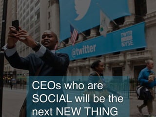 CEOs who are
SOCIAL will be the
next NEW THING photo credit Anthony Quintano
 
