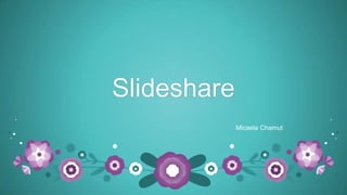 Slideshare
Micaela Chamut
 