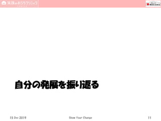 自分の発展を振り返る
15 Dec 2019 Show Your Change 11
 