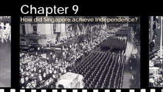 How did Singapore achieve Independence? 
Chapter 9  