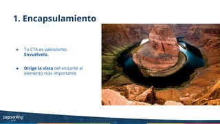 1. Encapsulamiento
● Tu CTA es valiosísimo.
Envuélvelo.
● Dirige la vista del visitante al
elemento más importante.
 