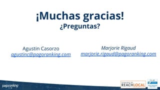 ¡Muchas gracias!
¿Preguntas?
Agustin Casorzo
agustinc@pagoranking.com
Marjorie Rigaud
marjorie.rigaud@pagoranking.com
 