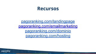 Recursos
pagoranking.com/landingpage
pagoranking.com/emailmarketing
pagoranking.com/dominio
pagoranking.com/hosting
 
