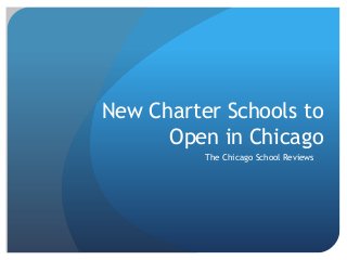 New Charter Schools to
Open in Chicago
The Chicago School Reviews
 