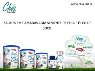 www.chia.ind.br




SALADA EM CAMADAS COM SEMENTE DE CHIA E ÓLEO DE
                    COCO!
 