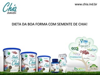 www.chia.ind.br




DIETA DA BOA FORMA COM SEMENTE DE CHIA!
 