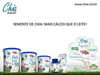 www.chia.ind.br




SEMENTE DE CHIA: MAIS CÁLCIO QUE O LEITE!
 
