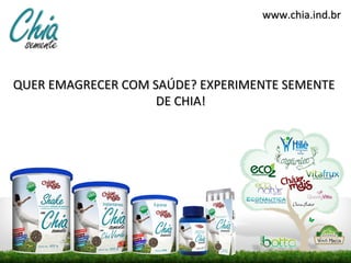 www.chia.ind.br




QUER EMAGRECER COM SAÚDE? EXPERIMENTE SEMENTE
                    DE CHIA!
 