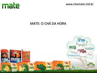 www.chamate.ind.br




MATE: O CHÁ DA HORA
 