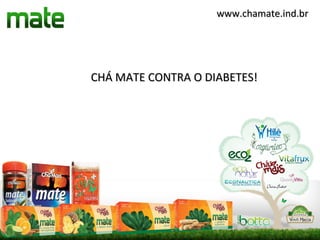 www.chamate.ind.br




CHÁ MATE CONTRA O DIABETES!
 