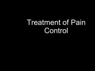 Treatment of Pain Control Revised: Aug.,9 2011 Barry Miskin, MD, FACS 