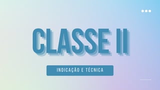 CLASSE II
CLASSE II
CLASSE II
indicação e técnica
 