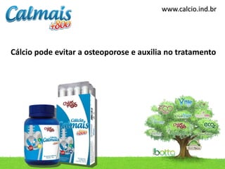 www.calcio.ind.br




Cálcio pode evitar a osteoporose e auxilia no tratamento
 