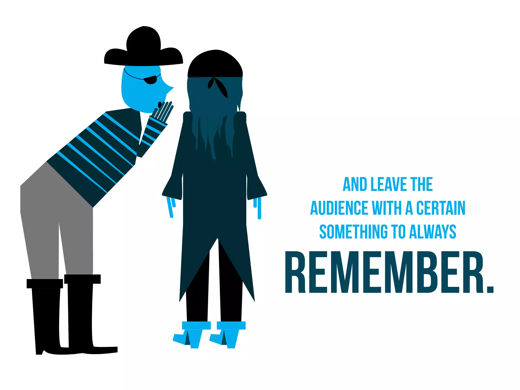 and leave the
audience with a certain
something to always
remember.
 