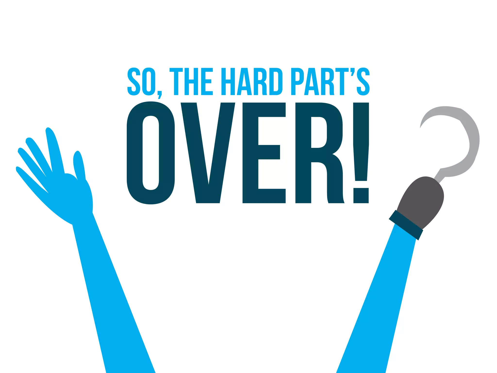 so, the hard part’s
over!
 