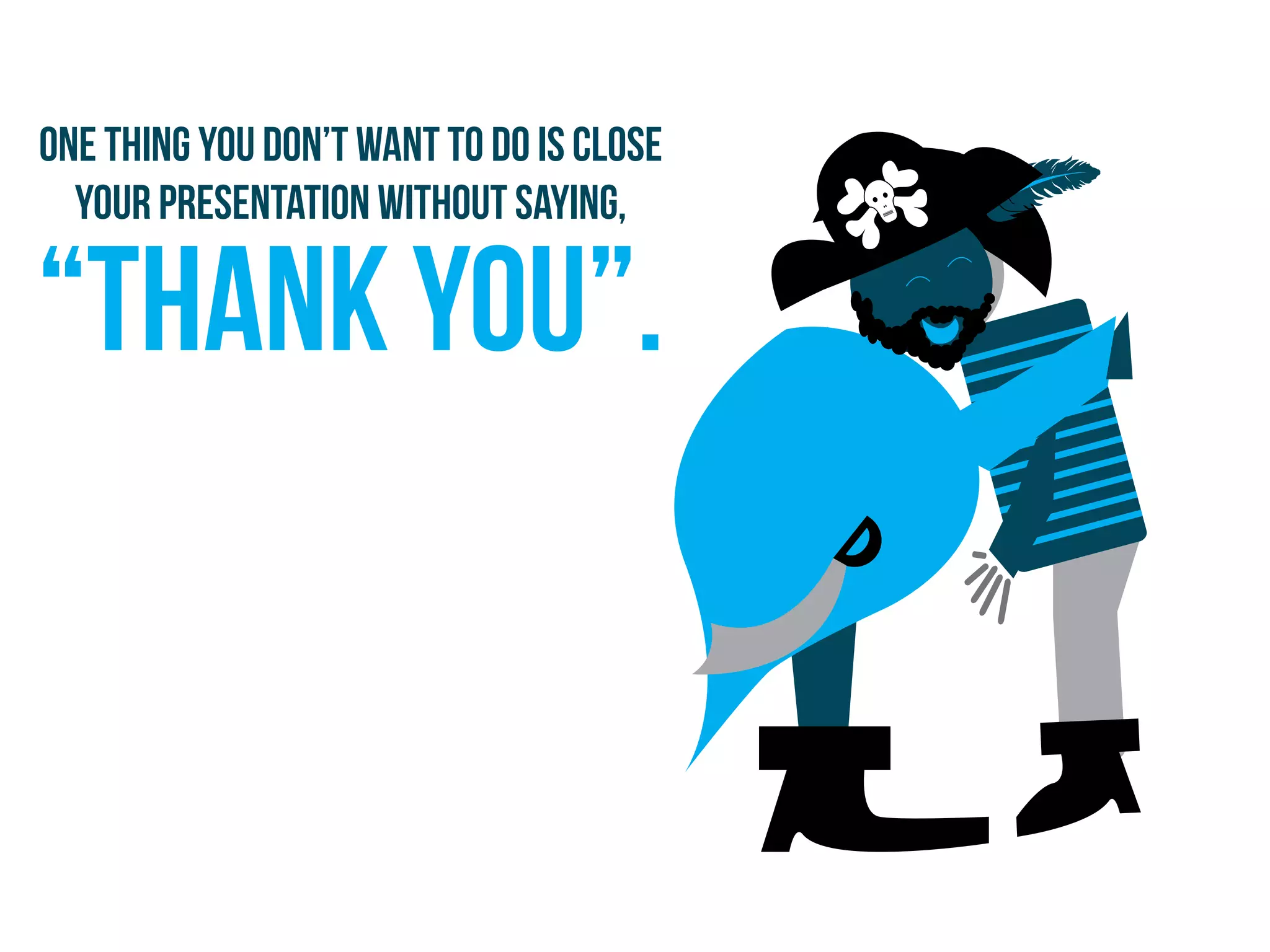 One thing you don’t want to do is close
your presentation without saying,
“thank you”.
 