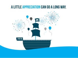 A little appreciation can go a long way.
 
