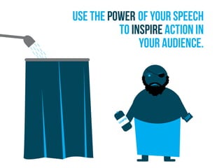 shampoo Soap
Use the power of your speech
to inspire action in
your audience.
 